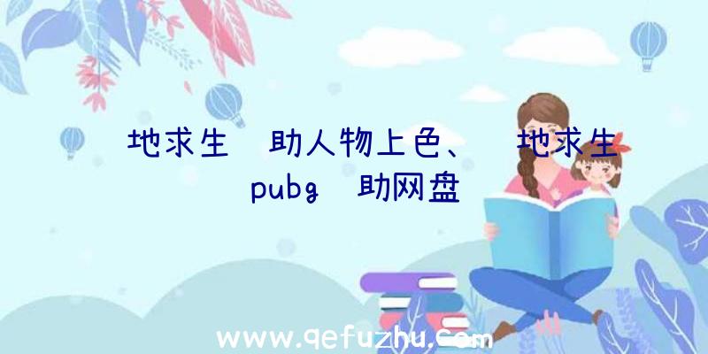 绝地求生辅助人物上色、绝地求生pubg辅助网盘