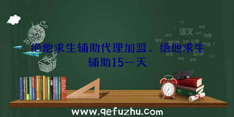 绝地求生辅助代理加盟、绝地求生辅助15一天