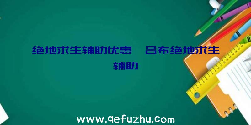 绝地求生辅助优惠、吕布绝地求生辅助