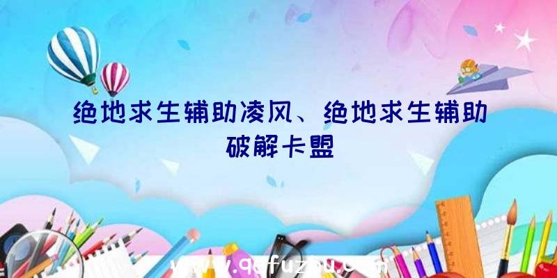 绝地求生辅助凌风、绝地求生辅助破解卡盟