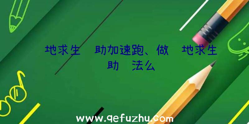 绝地求生辅助加速跑、做绝地求生辅助违法么