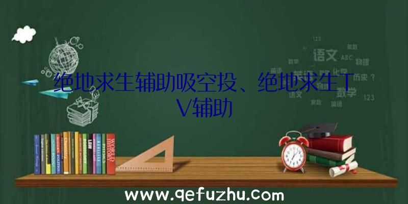 绝地求生辅助吸空投、绝地求生TV辅助