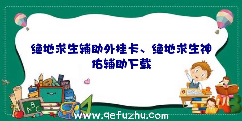 绝地求生辅助外挂卡、绝地求生神佑辅助下载