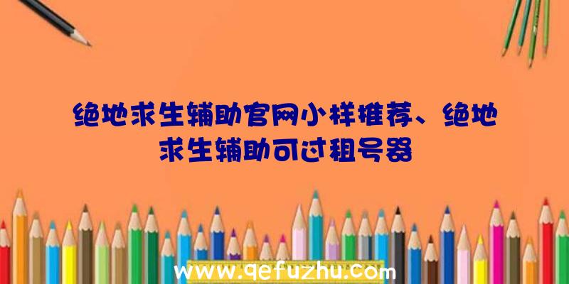 绝地求生辅助官网小样推荐、绝地求生辅助可过租号器