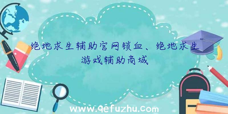 绝地求生辅助官网锁血、绝地求生游戏辅助商城