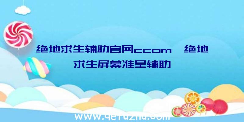 绝地求生辅助官网ccom、绝地求生屏幕准星辅助