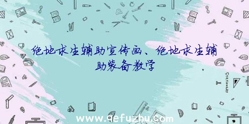 绝地求生辅助宣传画、绝地求生辅助装备教学