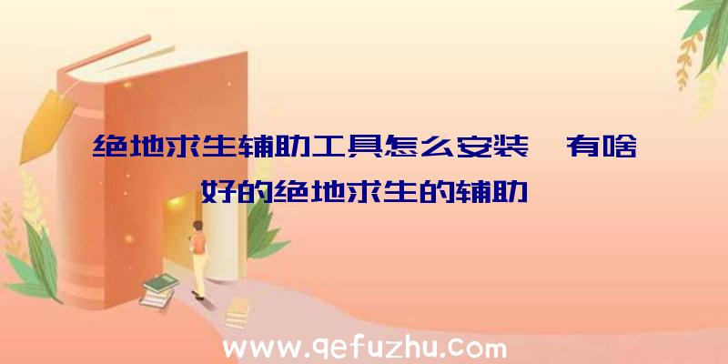 绝地求生辅助工具怎么安装、有啥好的绝地求生的辅助