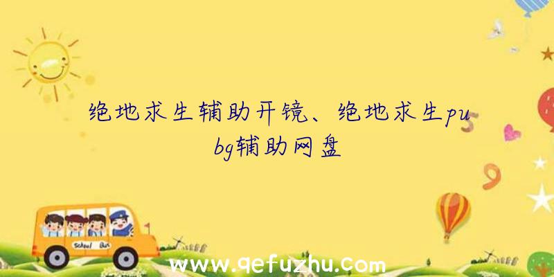 绝地求生辅助开镜、绝地求生pubg辅助网盘