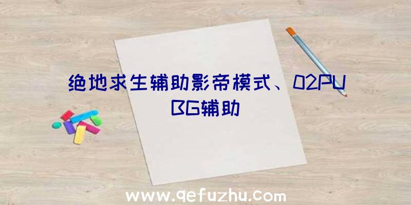 绝地求生辅助影帝模式、02PUBG辅助