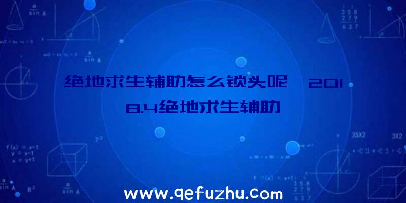 绝地求生辅助怎么锁头呢、2018.4绝地求生辅助