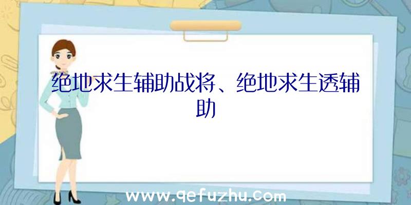 绝地求生辅助战将、绝地求生透辅助