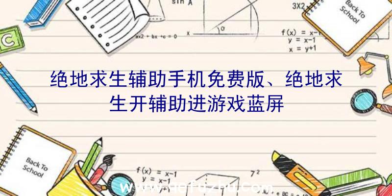 绝地求生辅助手机免费版、绝地求生开辅助进游戏蓝屏