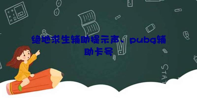 绝地求生辅助提示声、pubg辅助卡号