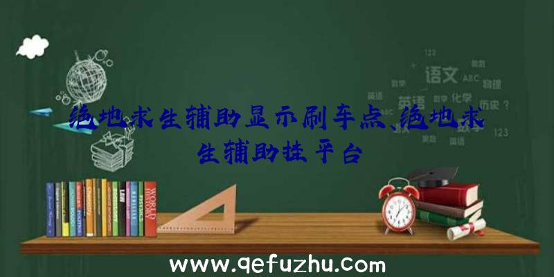 绝地求生辅助显示刷车点、绝地求生辅助挂平台