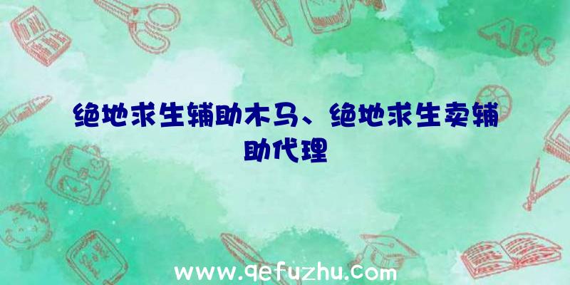 绝地求生辅助木马、绝地求生卖辅助代理