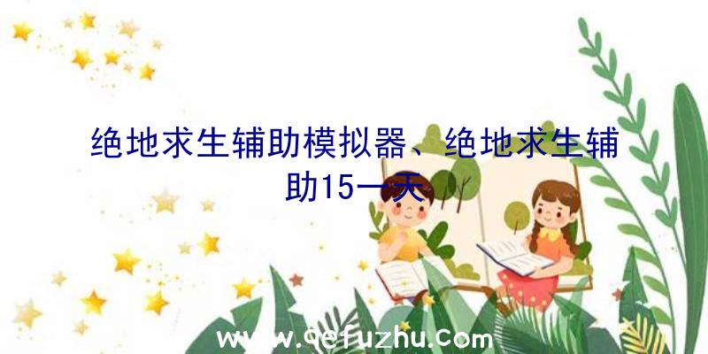 绝地求生辅助模拟器、绝地求生辅助15一天