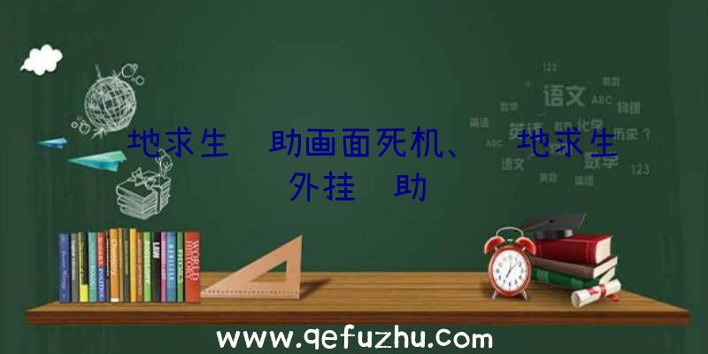 绝地求生辅助画面死机、绝地求生外挂辅助