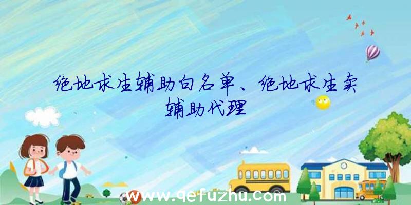 绝地求生辅助白名单、绝地求生卖辅助代理