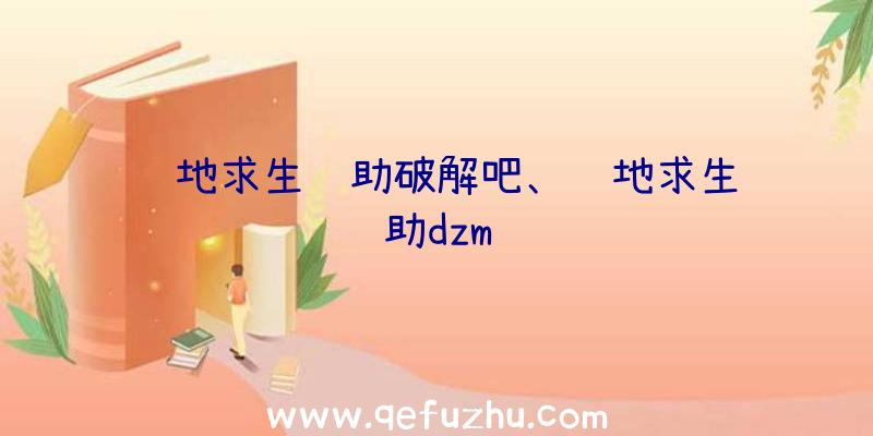 绝地求生辅助破解吧、绝地求生辅助dzm