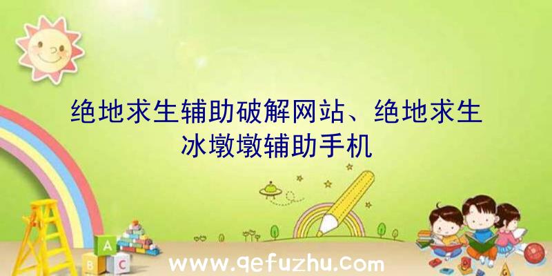 绝地求生辅助破解网站、绝地求生冰墩墩辅助手机