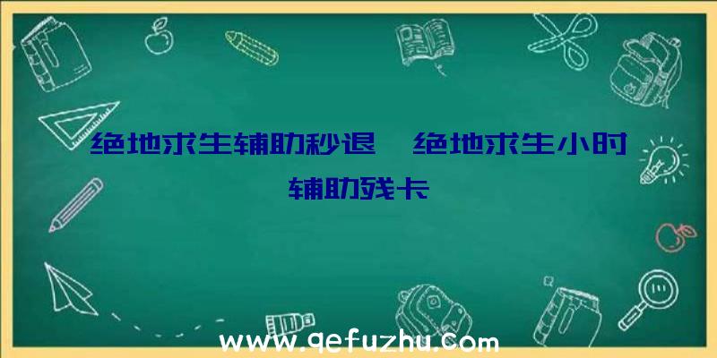 绝地求生辅助秒退、绝地求生小时辅助残卡