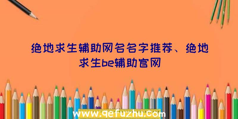 绝地求生辅助网名名字推荐、绝地求生be辅助官网