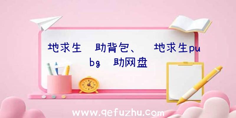 绝地求生辅助背包、绝地求生pubg辅助网盘