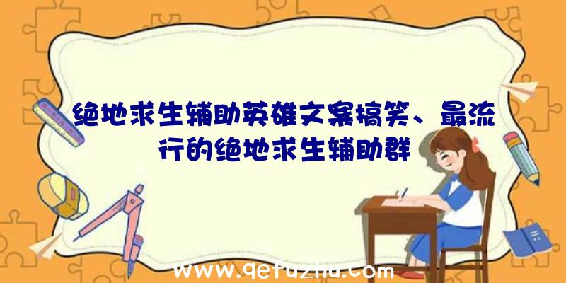 绝地求生辅助英雄文案搞笑、最流行的绝地求生辅助群