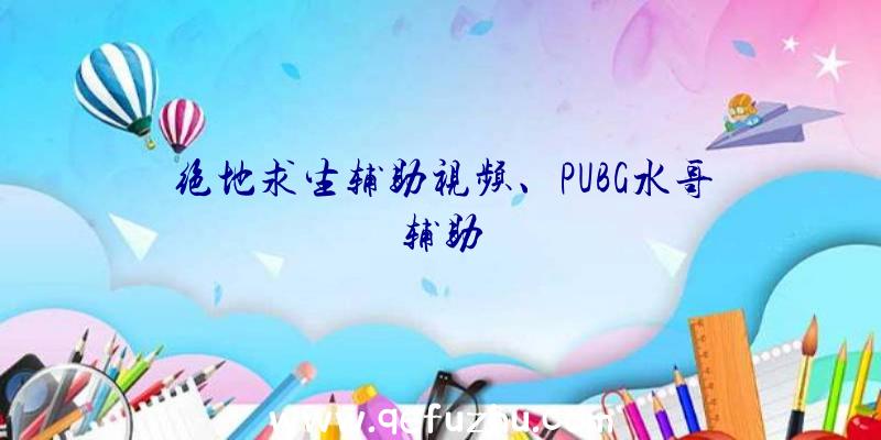 绝地求生辅助视频、PUBG水哥辅助