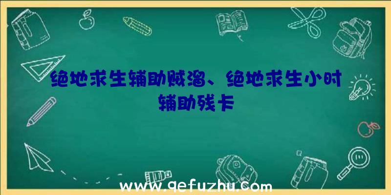 绝地求生辅助贼溜、绝地求生小时辅助残卡