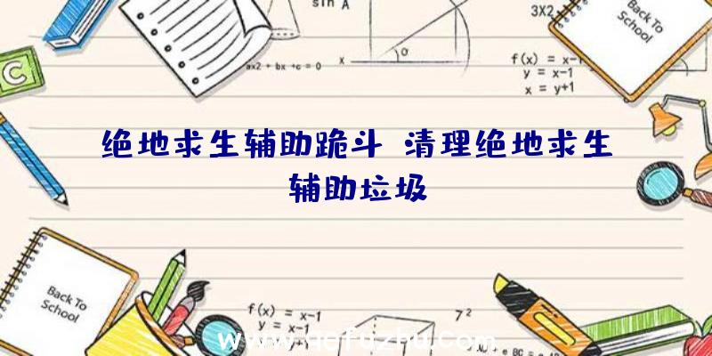 绝地求生辅助跪斗、清理绝地求生辅助垃圾