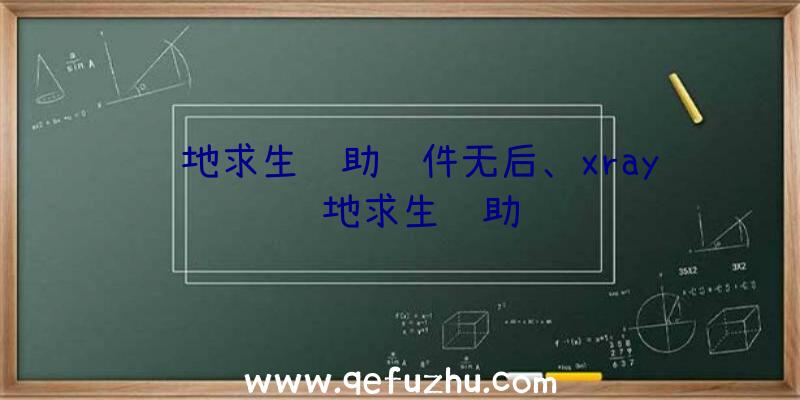 绝地求生辅助软件无后、xray绝地求生辅助