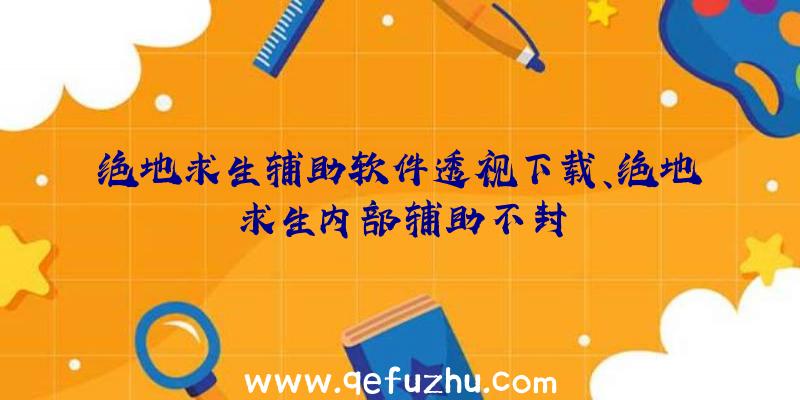 绝地求生辅助软件透视下载、绝地求生内部辅助不封