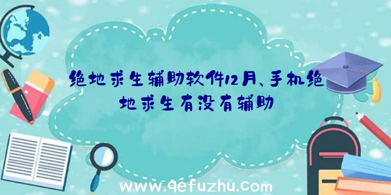 绝地求生辅助软件12月、手机绝地求生有没有辅助