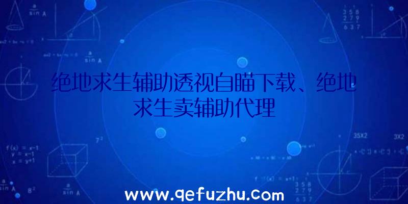 绝地求生辅助透视自瞄下载、绝地求生卖辅助代理