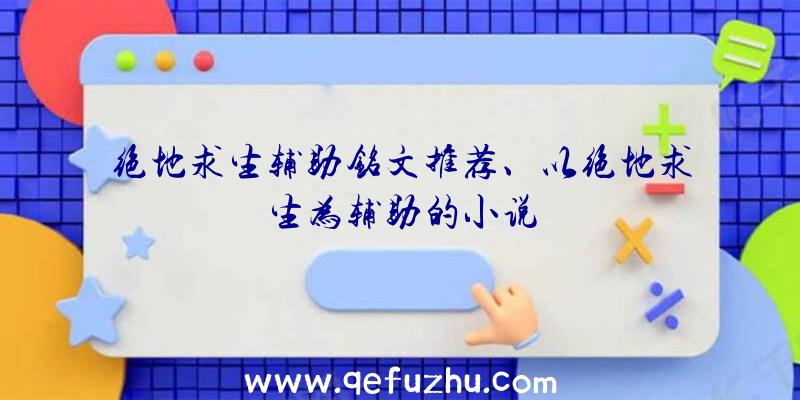 绝地求生辅助铭文推荐、以绝地求生为辅助的小说