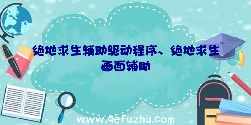 绝地求生辅助驱动程序、绝地求生画面辅助