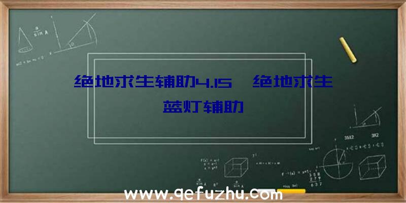 绝地求生辅助4.15、绝地求生蓝灯辅助