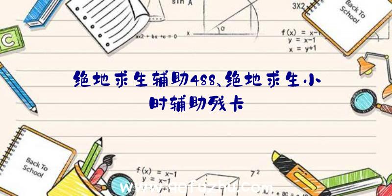 绝地求生辅助488、绝地求生小时辅助残卡