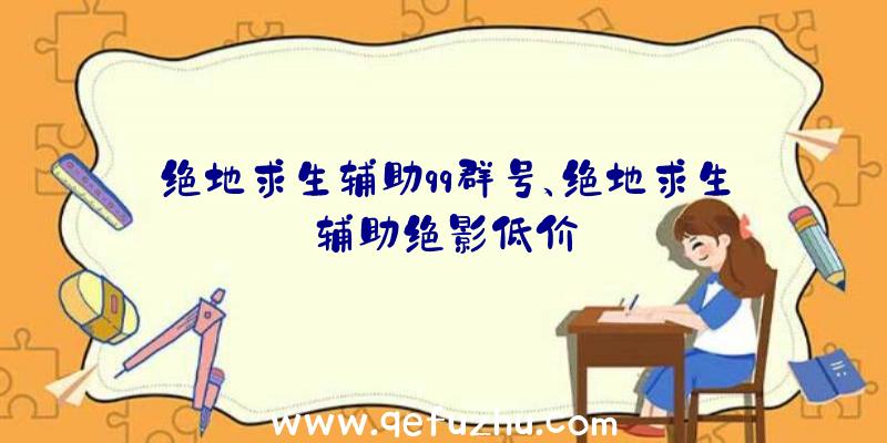 绝地求生辅助qq群号、绝地求生辅助绝影低价