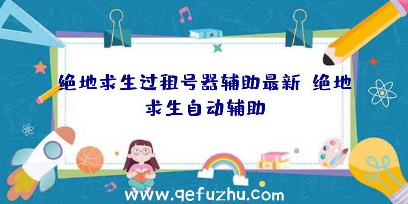 绝地求生过租号器辅助最新、绝地求生自动辅助