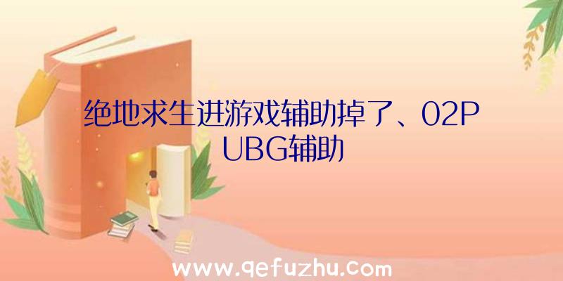 绝地求生进游戏辅助掉了、02PUBG辅助