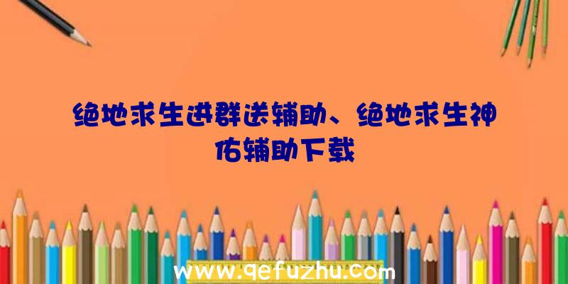 绝地求生进群送辅助、绝地求生神佑辅助下载