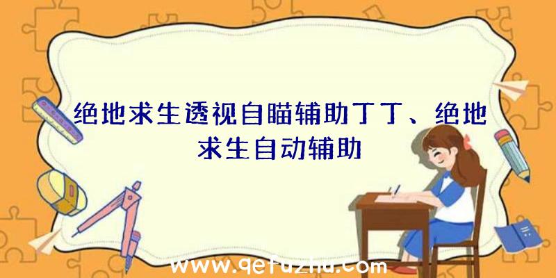 绝地求生透视自瞄辅助丁丁、绝地求生自动辅助