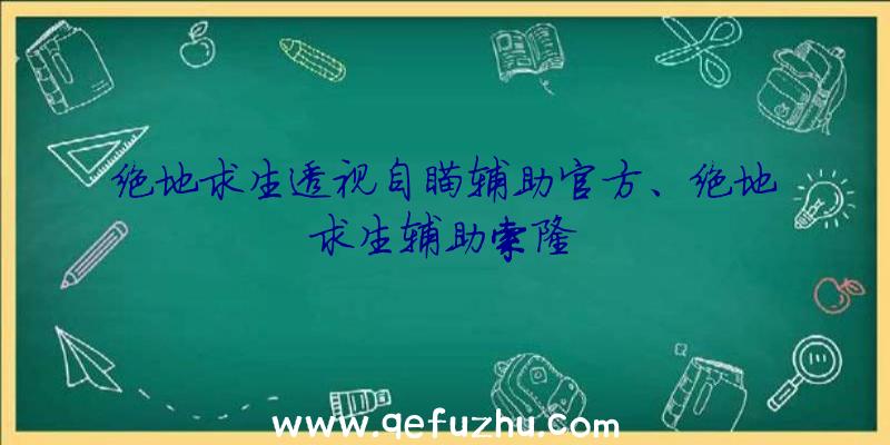 绝地求生透视自瞄辅助官方、绝地求生辅助索隆