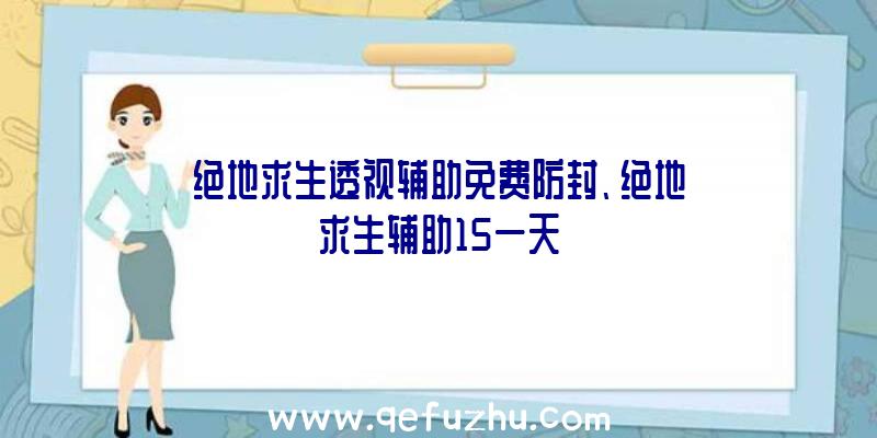 绝地求生透视辅助免费防封、绝地求生辅助15一天