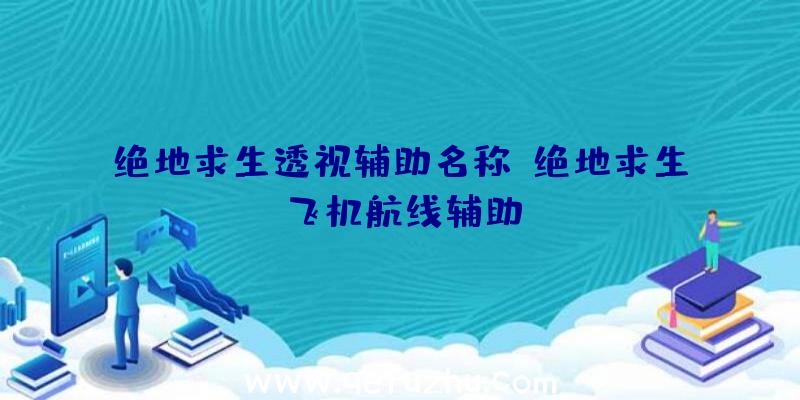 绝地求生透视辅助名称、绝地求生飞机航线辅助