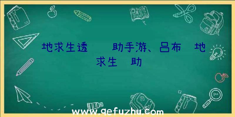 绝地求生透视辅助手游、吕布绝地求生辅助