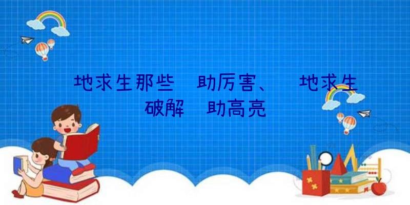 绝地求生那些辅助厉害、绝地求生破解辅助高亮